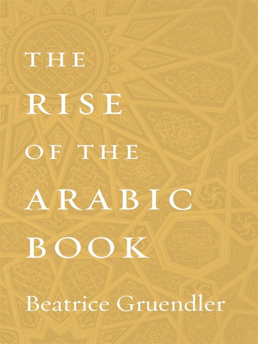 Title details for The Rise of the Arabic Book by Beatrice Gruendler - Available
